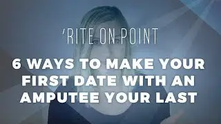 'Rite on Point: 6 Ways to Make Your First Date with an Amputee Your Last