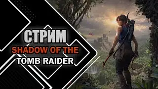 Играем в Shadow of the Tomb Raider | Новое путешествие Лары Крофт №2
