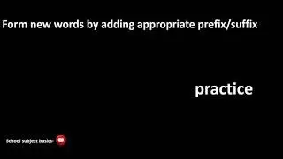 Form new words by adding appropriate prefix/suffix- practice/School subjects basics