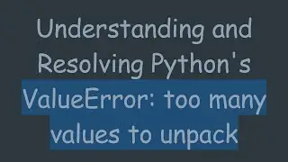 Understanding and Resolving Python's ValueError: too many values to unpack
