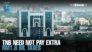 EVENING 5: TNB need not pay RM1.8 bil additional taxes