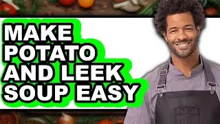 How To Make Potato And Leek Soup Easy (Only Way)