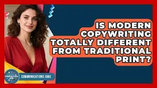 Is Modern Copywriting Totally Different From Traditional Print? - Communications Jobs