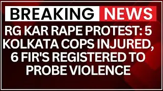RG Kar Rape Protest: 5 Kolkata Cops Injured, 6 FIR's Registered To Probe Violence | NewsX