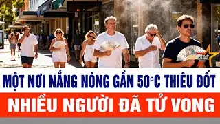Một nơi nắng nóng gần 50°C thiêu đốt, nhiều người đã tử vong