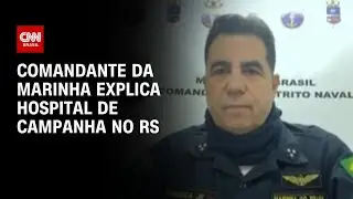 Comandante da Marinha explica hospital de campanha no RS | CNN 360&ordm;