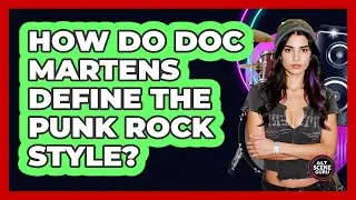 How Do Doc Martens Define The Punk Rock Style? - Alt Scene Guru