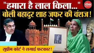 Supreme Court ने खारिज किया Lal Quila पर दावा, Bahadur Shah Zafar की बहू Sultana Begum को फटकारा