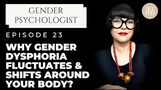 Gender Dysphoria As A Moving Target - Why It Shifts Throughout Your Body | Dr. Z