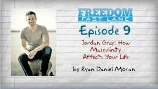 Freedom Fast Lane - Episode 9 - Jordan Gray: How Masculinity Affects Your Life