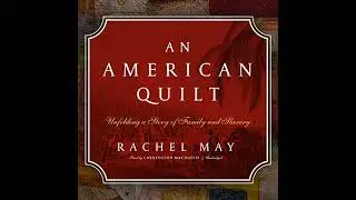 American Quilt: Unfolding a Story of Family and Slavery by Rachel May | Full Audiobook