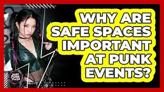 Why Are Safe Spaces Important At Punk Events?