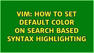 VIM: How to set default color on search based syntax highlighting (2 Solutions!!)