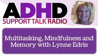 Multitasking, Mindfulness and Memory ADHD Expert Podcast
