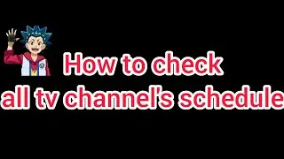 How to check all tv channel's schedule | Legend of legends