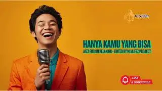 Hanya Kamu Yang Bisa | Jazz Fusion Relaxing Cover — edited by NLVLifez Project