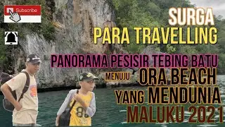 SURGA PARA TRAVELLING, PANORAMA PESISIR TEBING BATU menuju TEMPAT WISATA ORA BEACH yang MENDUNIA.