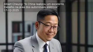 Albert Cheung: &ldquo;A China realizou um excelente trabalho na &aacute;rea dos autom&oacute;veis el&eacute;tricos&rdquo;