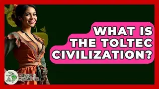 What Is The Toltec Civilization? - History Of Latin Cultures