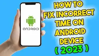How to Fix Incorrect Time on Android Device (2023)