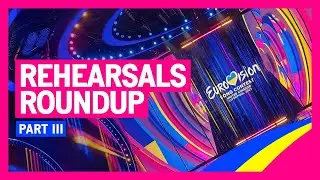 Eurovision Rehearsals Roundup - Part 3 | Liverpool 2023 | #UnitedByMusic 🇺🇦🇬🇧