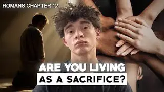 Are You Living As A Sacrifice? | Romans Chapter 12 Reading