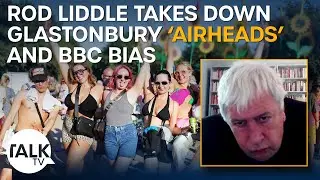 Rod Liddle takes down Glastonbury 'airheads' and BBC bias