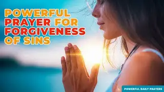 Most Effective And Powerful Prayer For Forgiveness Of Sins That Touches The Forgiving Heart Of God