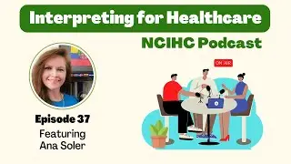 NCIHC Interpreting for Healthcare Podcast 37 with Ana Soler