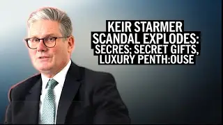Keir Starmer Scandal Explodes: Secret Gifts, Luxury Penthouse, and Investigations Labour in Crisis