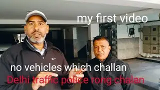 My first video|| Delhi traffic police rong  challan || no vehicle with challan