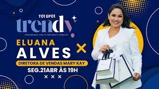 Eluana Alves | Diretora de Vendas da Mary Kay | TRENDY #01 T01