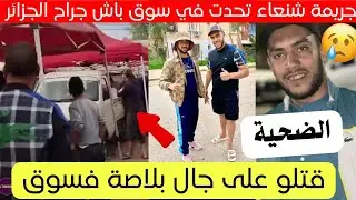 فاجعة تحدث في سوق باش جراح بالجزائر العاصمة تفاصيل كاملة 😱