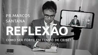 REFLEX&Atilde;O /  PR. MARCOS SANTANA I  COMO SER FORTE EM TEMPO DE CRISE ?