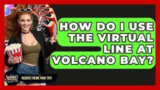 How Do I Use The Virtual Line At Volcano Bay? - Insider Theme Park Tips