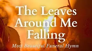The Most Beautiful Funeral Hymn - The Leaves Around Me Falling (With Lyrics)