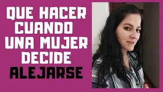 Qué Hacer Cuando Una Mujer SE ALEJA DE TI