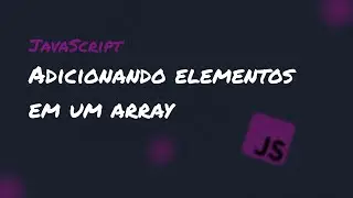 Adicionando elementos em um array - JavaScript