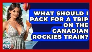 What Should I Pack For A Trip On The Canadian Rockies Train? - The Rail and Cruise Experts