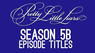 Pretty Little Liars - Season 5B Episode Titles [5x13-5x25]