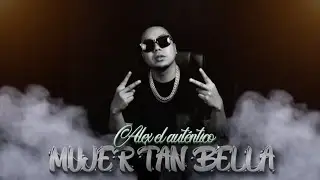 ALEX EL AUTÉNTICO - MUJER TAN BELLA (Video Oficial