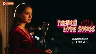 Romantic Paris Music 🎼 Soft French Love Songs for Calm Evenings