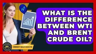 What Is The Difference Between WTI And Brent Crude Oil? - Commodity Wealth Investor