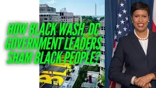 How Black Washington, DC Leaders Sham Black People & The Same Thing Happens In Many Parts of Africa