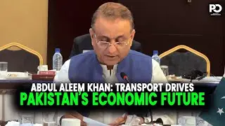Economic Growth: Abdul Aleem Khan on Transport & Connectivity Revolution | Pakistan Observer