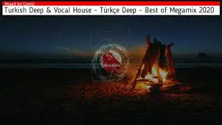 Turkish Deep & Vocal - T&uuml;rk&ccedil;e Deep - Best of Megamix 2020 / Remake of First Set / Mixed by CemU (HD)
