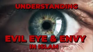 Understanding the Evil Eye & Envy in Islam | Reality, Protection & Cure