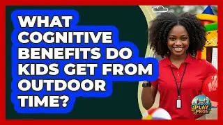 What Cognitive Benefits Do Kids Get From Outdoor Time? - Outdoor Play Pros
