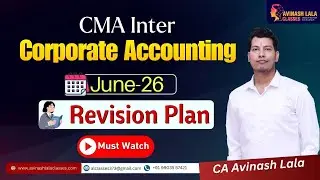 CMA Inter Corporate Accounting Revision Plan | June-26 | Complete Details | CA Avinash Lala