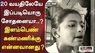20 வயதிலேயே இப்படியொரு சோதனையா..? இளம்பெண் கண்மணிக்கு என்னவானது?